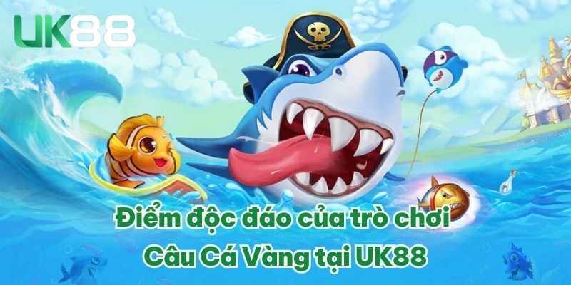 Câu Cá Vàng - Tựa Game Bắn Cá Đổi Thưởng Lôi Cuốn Đầu 2025 3 Điểm độc đáo của trò chơi Câu Cá Vàng tại UK88